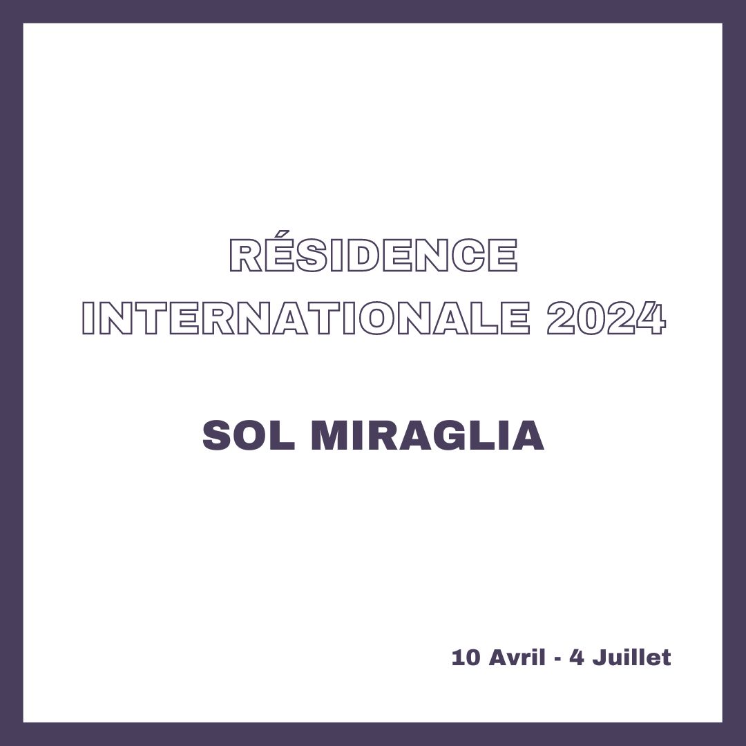 RÉSIDENCE INTERNATIONALE 2024 – SOL MIRAGLIA