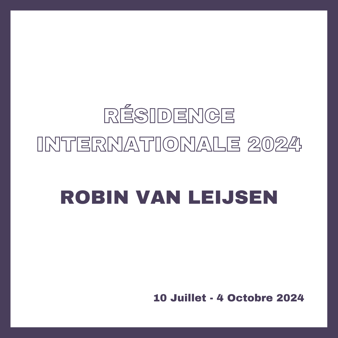 RÉSIDENCE INTERNATIONALE 2024 – ROBIN VAN LEIJSEN