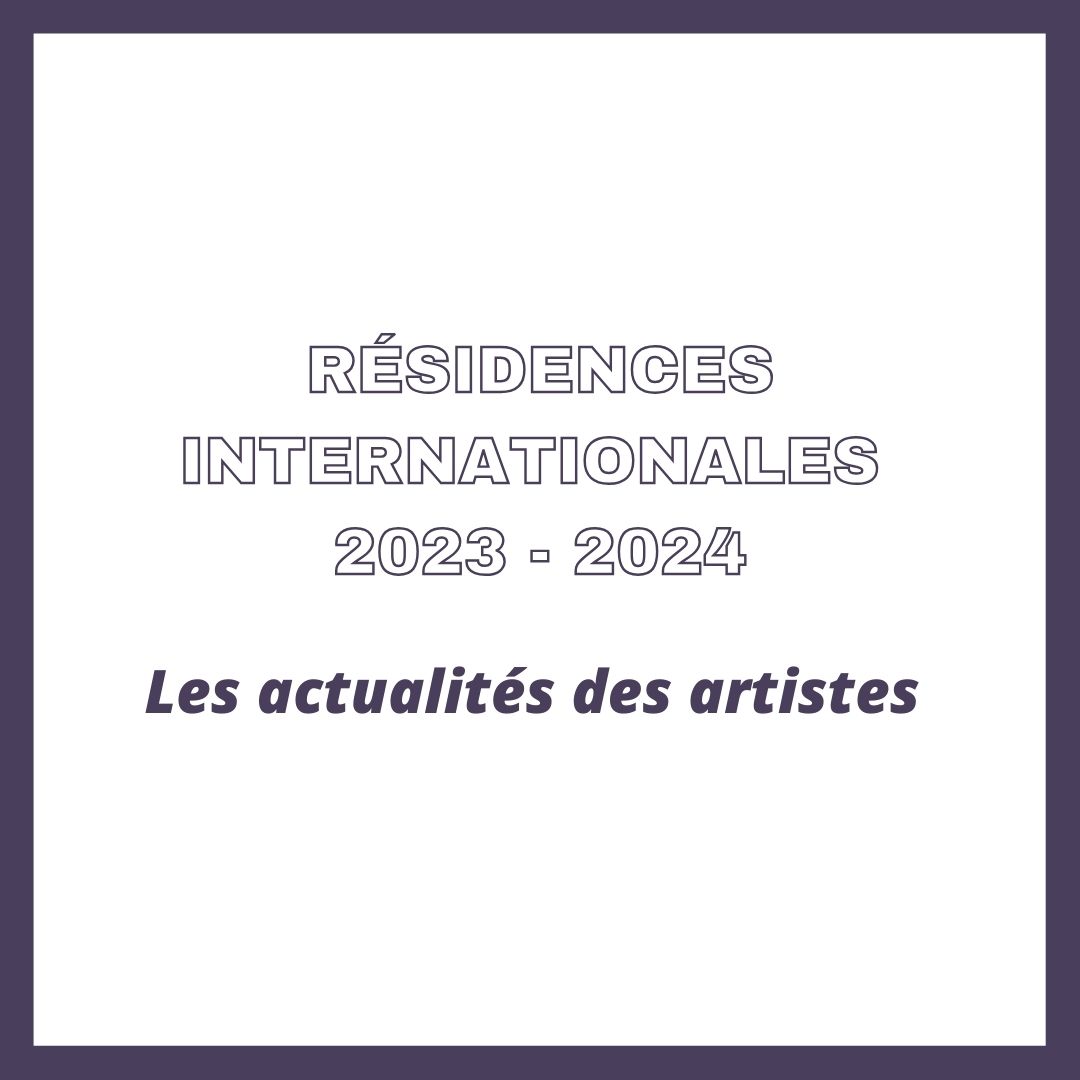 Résidences internationales 2023-24: les actualités des artistes